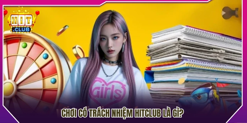 Chơi có trách nhiệm Hitclub được hiểu như thế nào? 