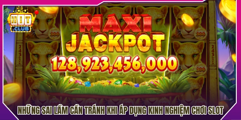 Sai lầm cần lưu ý để tối ưu trải nghiệm slot game 