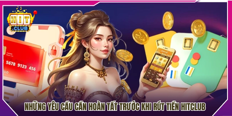 Các điều kiện cần đáp ứng trước khi rút tiền Hitclub