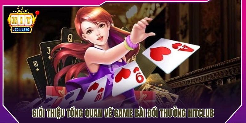 Khám phá tổng quan về game bài đổi thưởng Hit Club