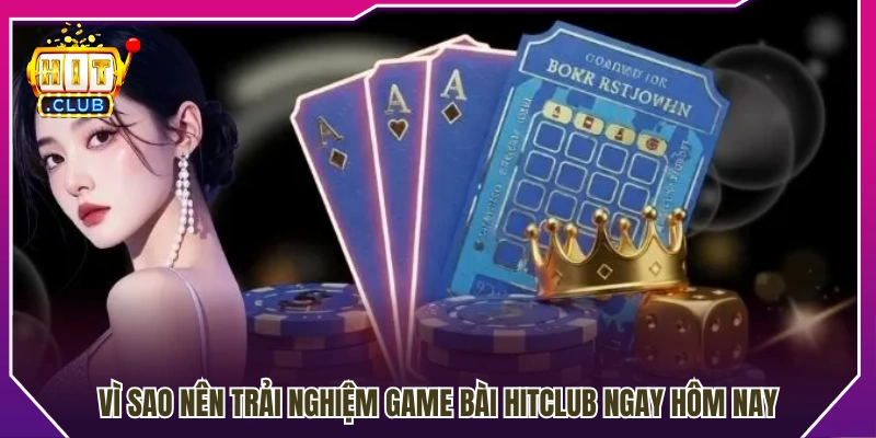 Lý do game bài Hit Club đáng để người chơi thử ngay